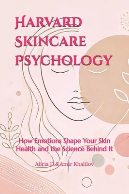 Harvard Skincare Psychology: How Emotions Shape Your Skin Health and the Science Behind It by Abilullin, Amir Khalilov