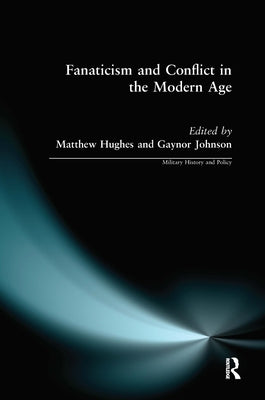 Fanaticism and Conflict in the Modern Age by Hughes, Matthew