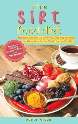 The Sirtfood Diet: Beginner's Guide for the Celebrities' Diet that Activates the Skinny Gene for Fast Weight Loss and Fat Burn [7-Day Com by Aidan, Adele