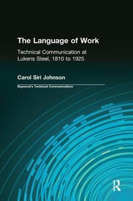 The Language of Work: Technical Communication at Lukens Steel, 1810 to 1925 by Johnson, Carol Siri