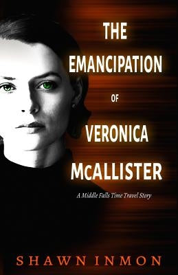 The Emancipation of Veronica McAllister: A Middle Falls Time Travel Story by Inmon, Shawn