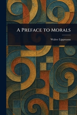 A Preface to Morals by Lippmann, Walter