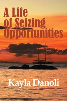 A Life of Seizing Opportunities by Danoli, Kayla