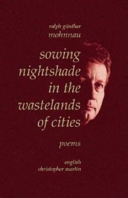 Sowing Nightshade in the Wastelands of Cities: Poems by Mohnnau, Ralph Günther