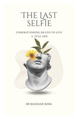 The Last Selfie: Embracing Death to Live Fully by Bora, Bhaskar