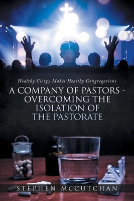 Healthy Clergy Makes Healthy Congregations; A COMPANY OF PASTORS OVERCOMING THE ISOLATION OF THE PASTORATE by McCutchan, Stephen