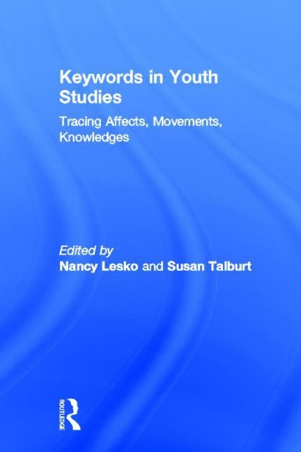 Keywords in Youth Studies: Tracing Affects, Movements, Knowledges by Lesko, Nancy
