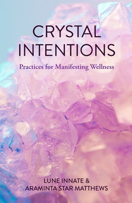 Crystal Intentions: Practices for Manifesting Wellness (Crystal Book, Crystals Meanings) by Innate, Lune