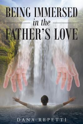 Being Immersed In The Father's Love by Repetti, Dana