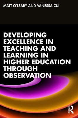 Developing Excellence in Teaching and Learning in Higher Education Through Observation by O'Leary, Matt