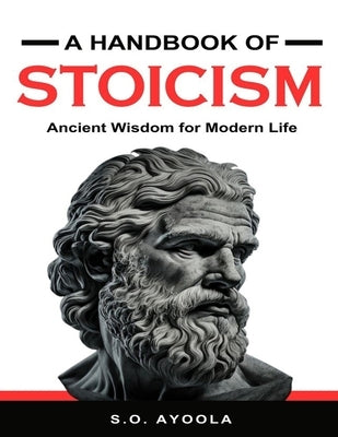 A Handbook of Stoicism: Ancient Wisdom for Modern Life by Ayoola, S. O.
