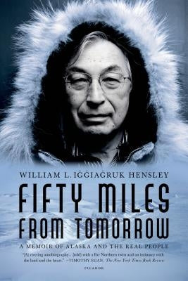 Fifty Miles from Tomorrow: A Memoir of Alaska and the Real People by Hensley, William L. Iggiagruk