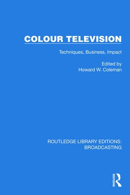 Colour Television: Techniques, Business, Impact by Coleman, H. W.