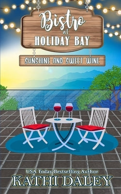 The Bistro at Holiday Bay: Sunshine and Sweet Wine by Daley, Kathi