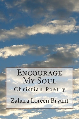Encourage My Soul: Christian Poetry by Bryant, Zahara Loreen