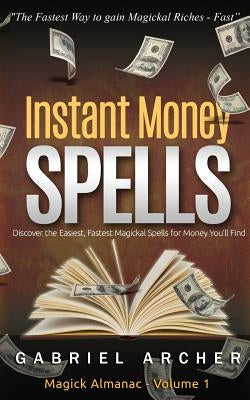 Instant Money Spells - Money Magick that works! Easy spells for beginners learning money magick by Archer, Gabriel