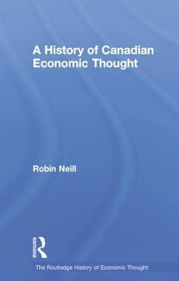 A History of Canadian Economic Thought by Neill, Robin