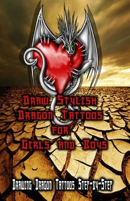 Draw Stylish Dragon Tattoos for Girls and Boys: Drawing Dragon Tattoos Step-by-Step by Publication, Gala