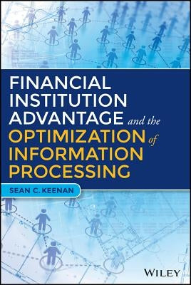 Financial Institution Advantage and the Optimization of Information Processing by Keenan, Sean C.