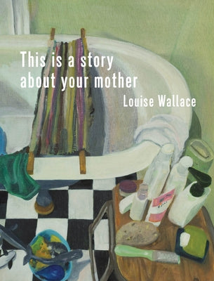 This Is a Story about Your Mother by Wallace, Louise