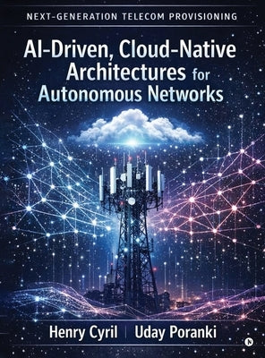 Next-Generation Telecom Provisioning AI-Driven, Cloud-Native Architectures for Autonomous Networks by Henry Cyril