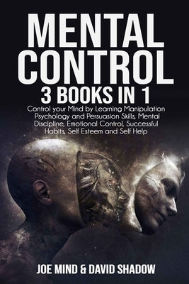 Mental Control: 3 Books In 1: Control your mind by learning manipulation psychology and persuasion skills, mental discipline, emotiona by Shadow, David