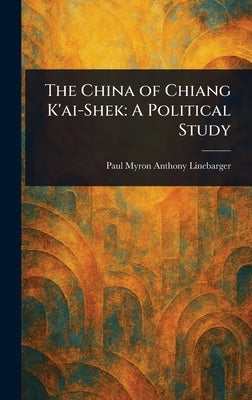 The China of Chiang K'ai-Shek: A Political Study by Linebarger, Paul Myron Anthony
