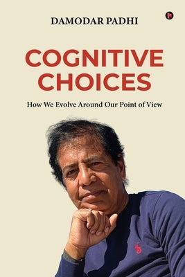 Cognitive Choices: How We Evolve Around Our Point of View by Damodar Padhi