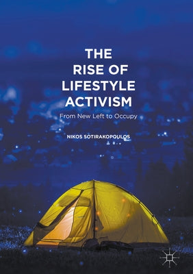 The Rise of Lifestyle Activism: From New Left to Occupy by Sotirakopoulos, Nikos