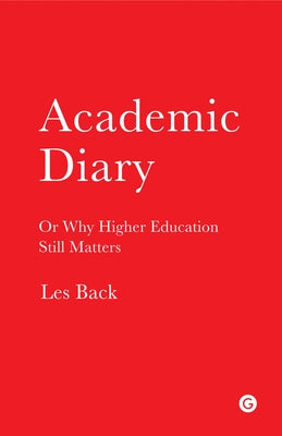 Academic Diary: Or Why Higher Education Still Matters by Back, Les