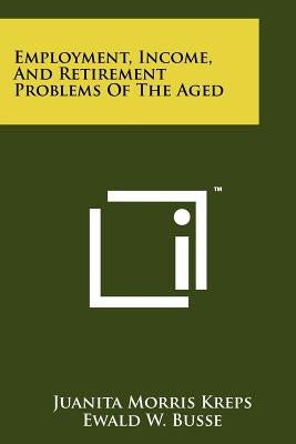 Employment, Income, and Retirement Problems of the Aged by Kreps, Juanita Morris