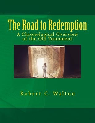 The Road to Redemption: A Chronological Overview of the Old Testament by Walton, Robert C.