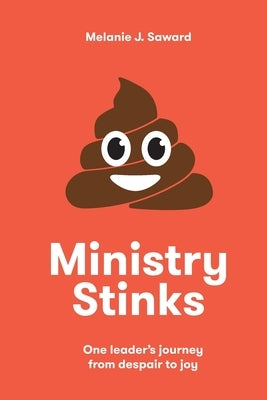 Ministry Stinks: One leader's journey from despair to joy by Saward, Melanie