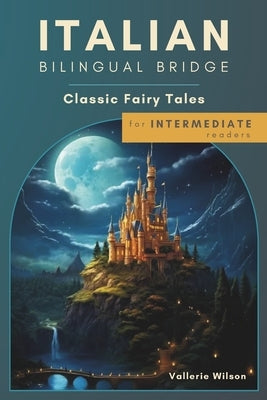 Italian Bilingual Bridge: Classic Fairy Tales for Intermediate Readers by Wilson, Vallerie