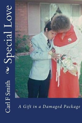 Special Love: A Gift in a Damaged Package by Smith, Carl F.