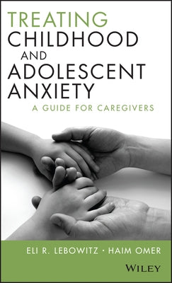 Treating Childhood and Adolescent Anxiety: A Guide for Caregivers by Lebowitz, Eli R.