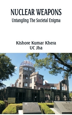 Nuclear Weapons: Untangling the Societal Enigma by Khera, Kishore Kumar