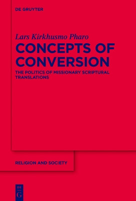 Concepts of Conversion: The Politics of Missionary Scriptural Translations by Pharo, Lars Kirkhusmo