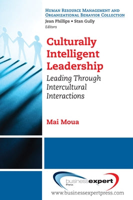 Culturally Intelligent Leadership: Leading Through Intercultural Interactions by Moua, Mai