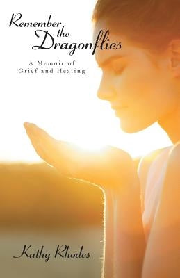 Remember the Dragonflies: A Memoir of Grief and Healing by Rhodes, Kathy