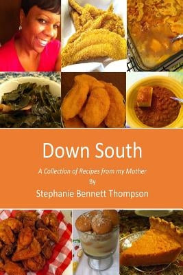 Down South: A Collection of Recipes from my Mother by Bennett Thompson, Stephanie