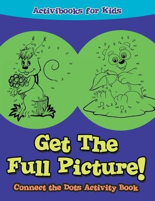 Get The Full Picture! Connect the Dots Activity Book by For Kids, Activibooks