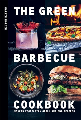 The Green Barbecue Cookbook: Modern Vegetarian Grill and BBQ Recipes by Nordin, Martin