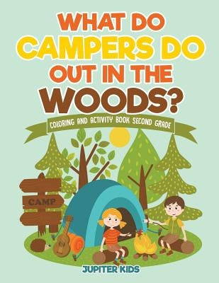 What Do Campers Do Out in The Woods? Coloring and Activity Book Second Grade by Jupiter Kids
