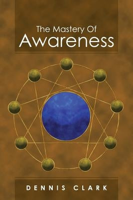 The Mastery of Awareness by Clark, Dennis