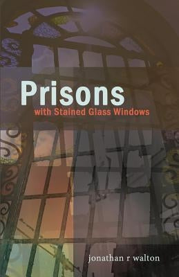 Prisons with Stained Glass Windows by Walton, Jonathan R.