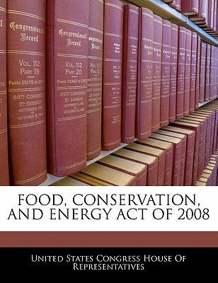Food, Conservation, And Energy Act Of 2008 by United States Congress House of Represen