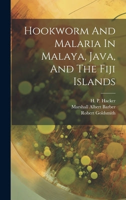 Hookworm And Malaria In Malaya, Java, And The Fiji Islands by Rockefeller Foundation International