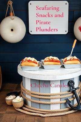 Seafaring Snacks and Pirate Plunders: A Kitchen Adventure on the High Seas by Canales, Chacha