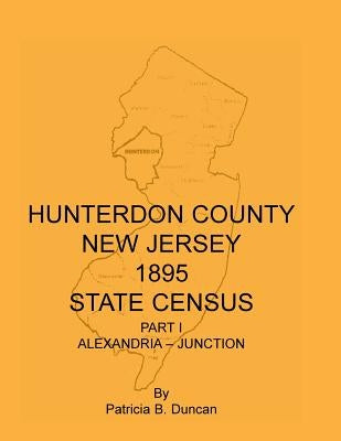 Hunterdon County, New Jersey, 1895 State Census, Part I: Alexandria-Junction by Duncan, Patricia B.
